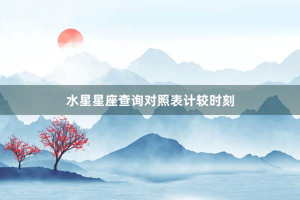 水星星座查询对照表计较时刻